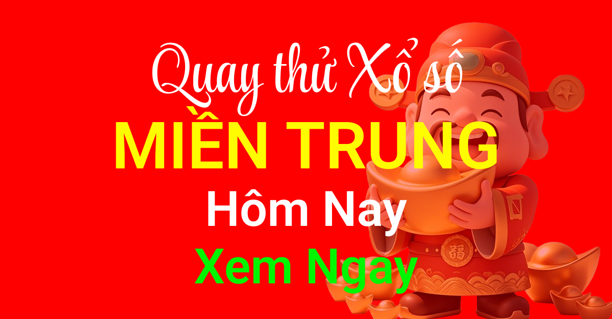 Quay Thử Xổ Số Miền Trung Hôm Nay - Dự Đoán Kết Quả XSMT Chính Xác